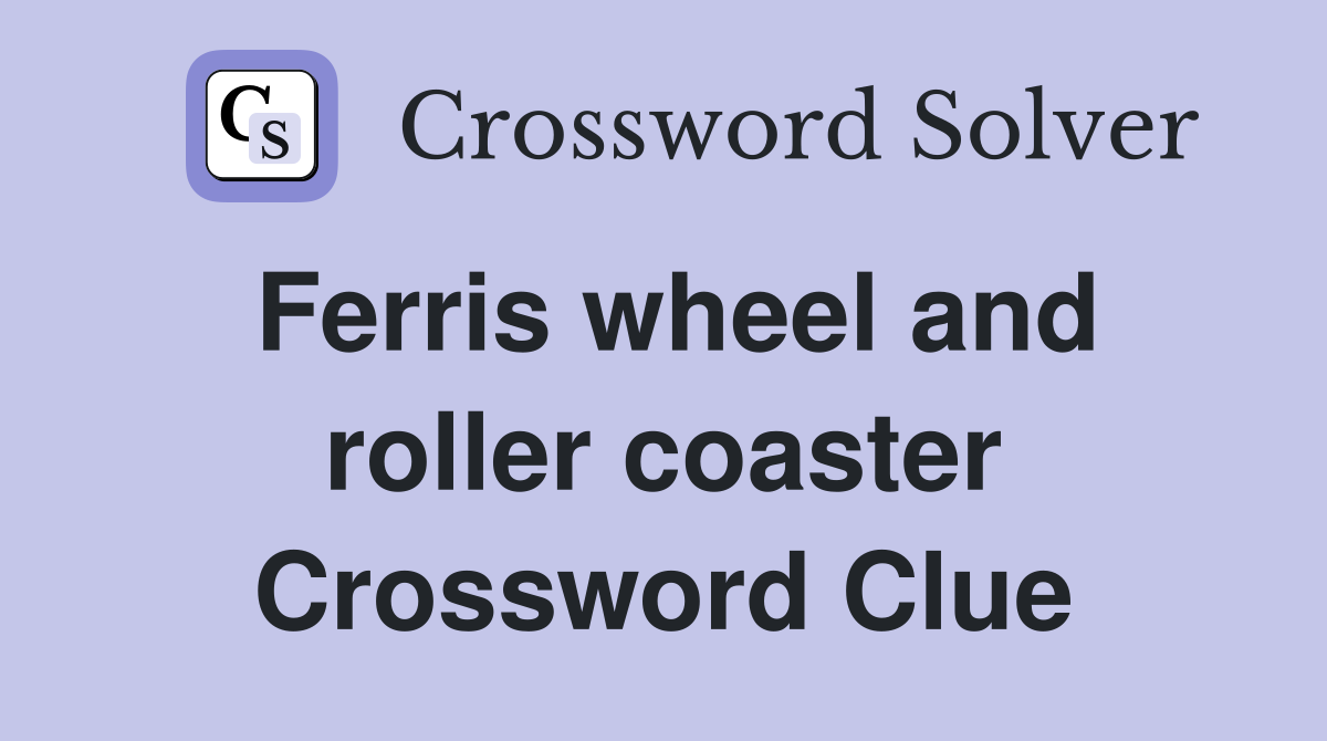 Ferris wheel and roller coaster Crossword Clue