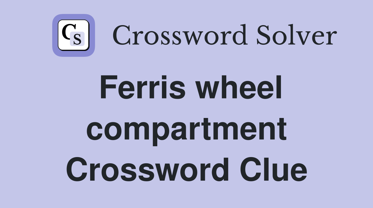 Ferris wheel compartment Crossword Clue