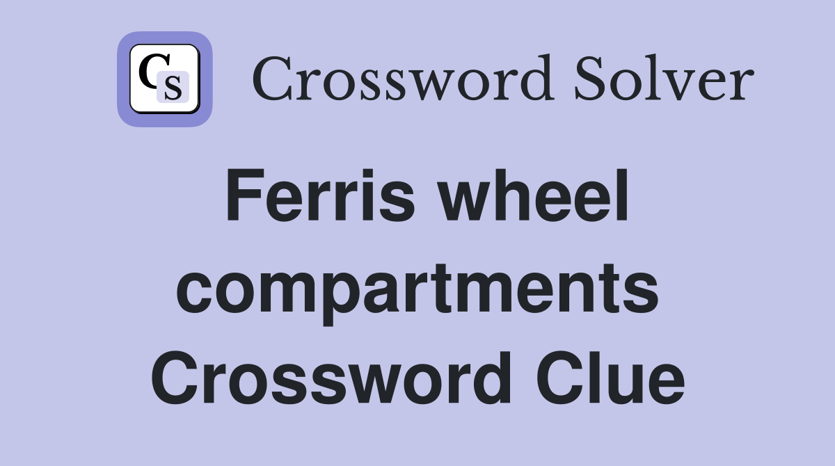 Ferris wheel compartments Crossword Clue