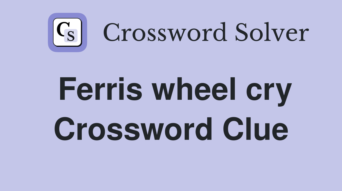Ferris wheel cry Crossword Clue