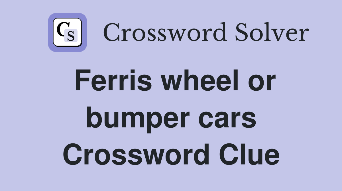 Ferris wheel or bumper cars Crossword Clue