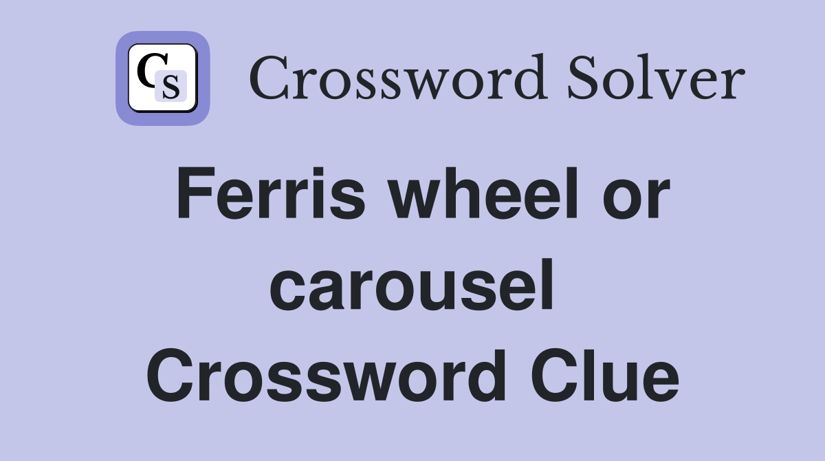 Ferris wheel or carousel Crossword Clue