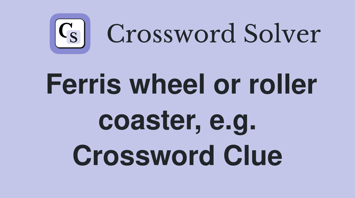 Ferris wheel or roller coaster, e.g. Crossword Clue