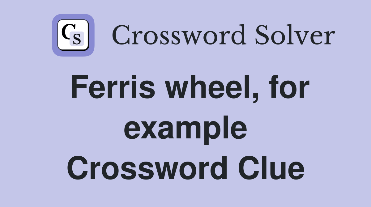 Ferris wheel, for example Crossword Clue