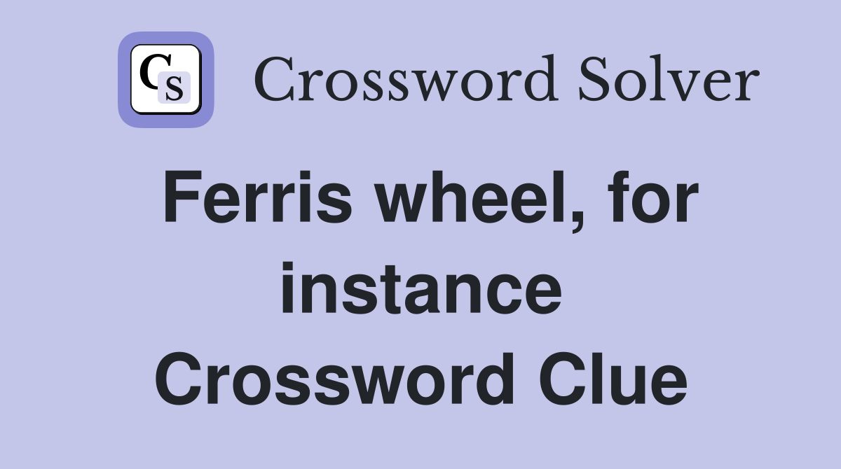 Ferris wheel, for instance Crossword Clue