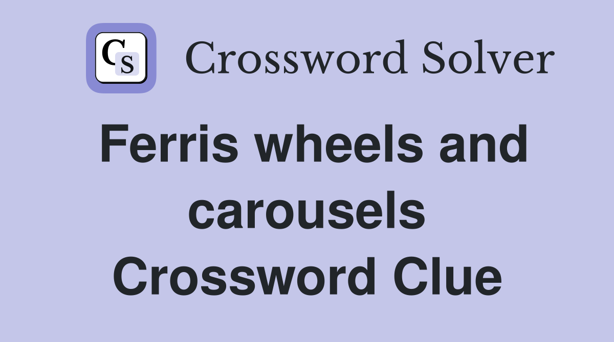 Ferris wheels and carousels Crossword Clue
