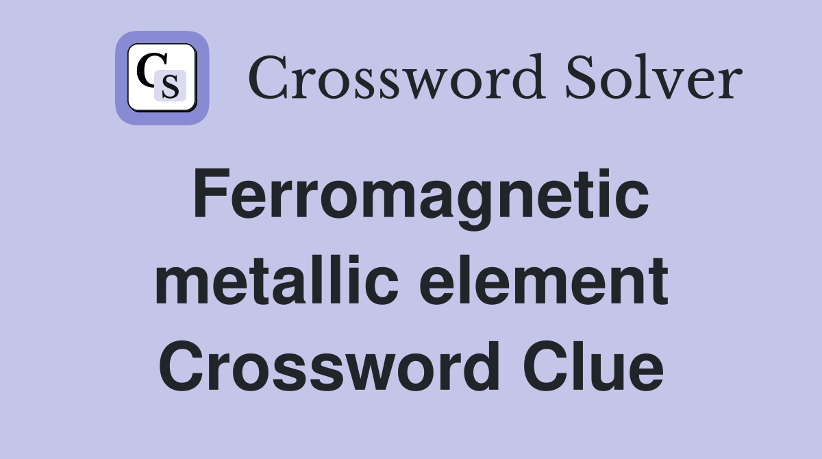 Ferromagnetic metallic element Crossword Clue