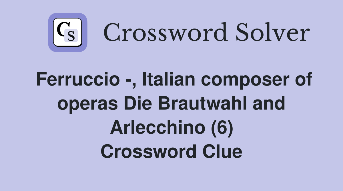 Ferruccio -, Italian composer of operas Die Brautwahl and Arlecchino (6) Crossword Clue