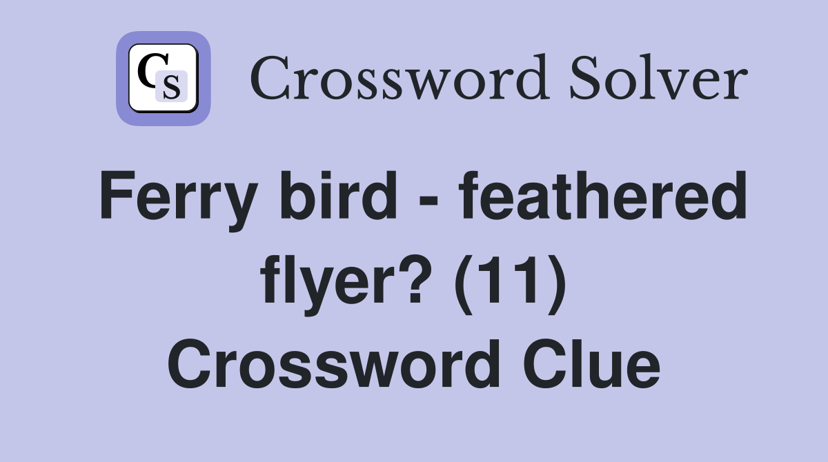 Ferry bird - feathered flyer? (11) Crossword Clue