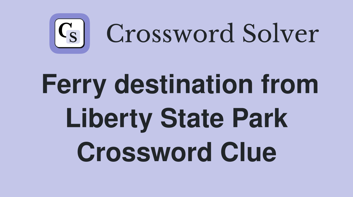 Ferry destination from Liberty State Park Crossword Clue
