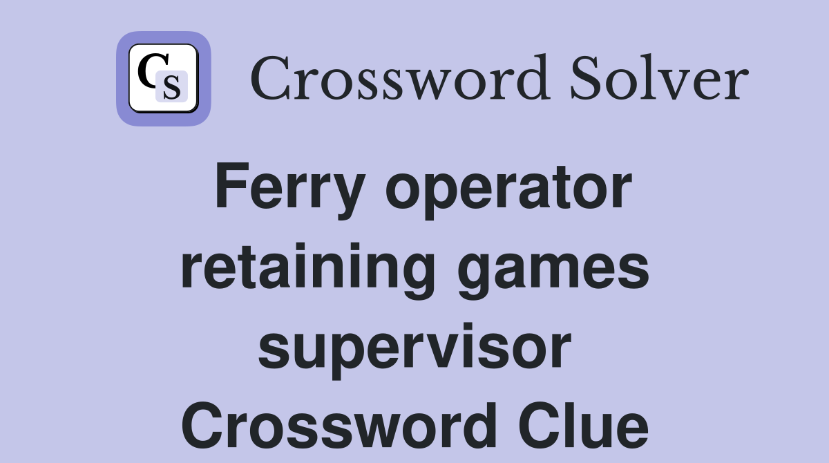 Ferry operator retaining games supervisor Crossword Clue