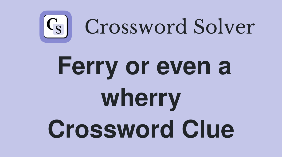 Ferry or even a wherry Crossword Clue