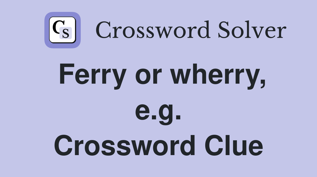 Ferry or wherry, e.g. Crossword Clue