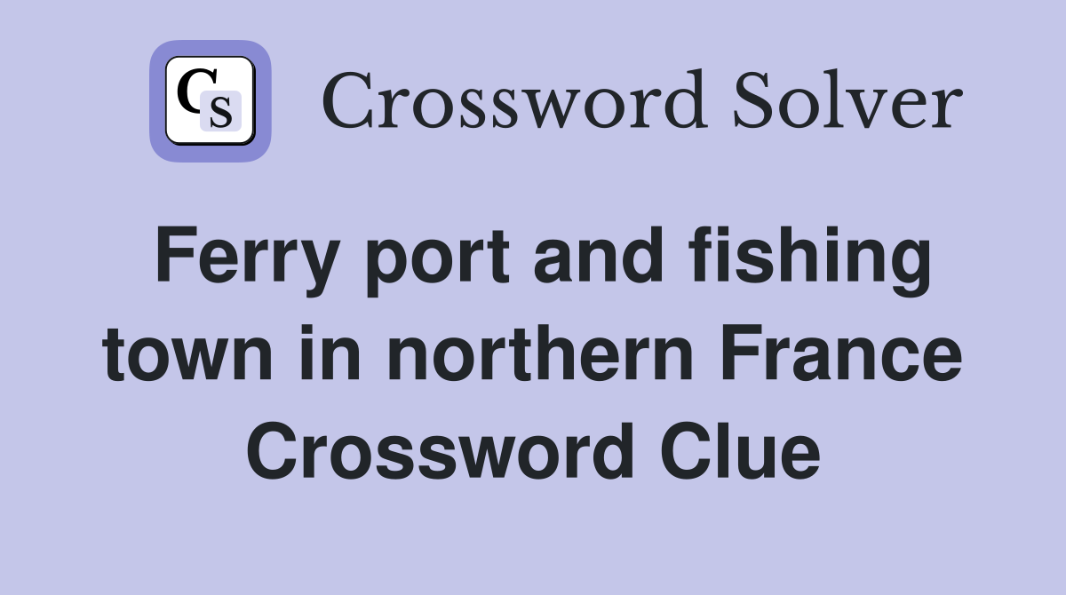 Ferry port and fishing town in northern France Crossword Clue