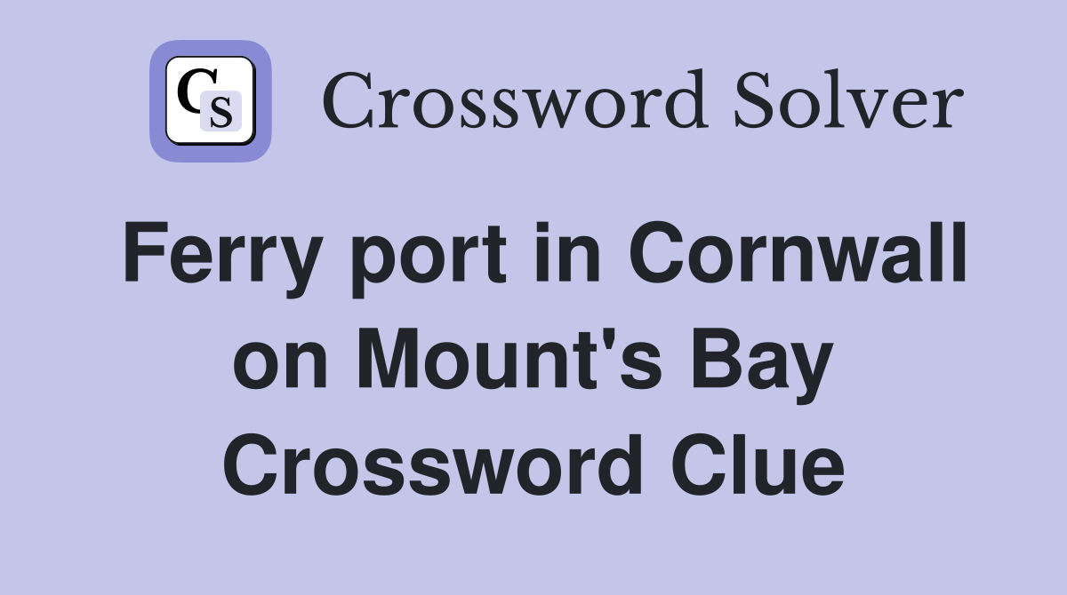 Ferry port in Cornwall on Mount's Bay Crossword Clue