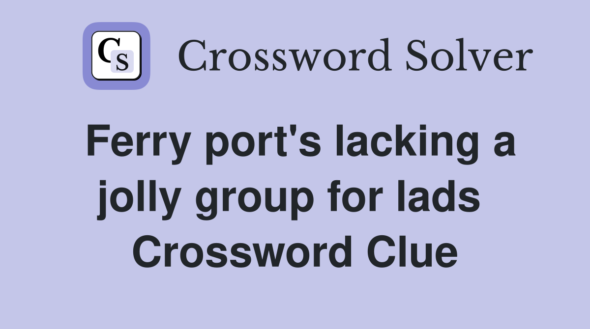 Ferry port's lacking a jolly group for lads  Crossword Clue