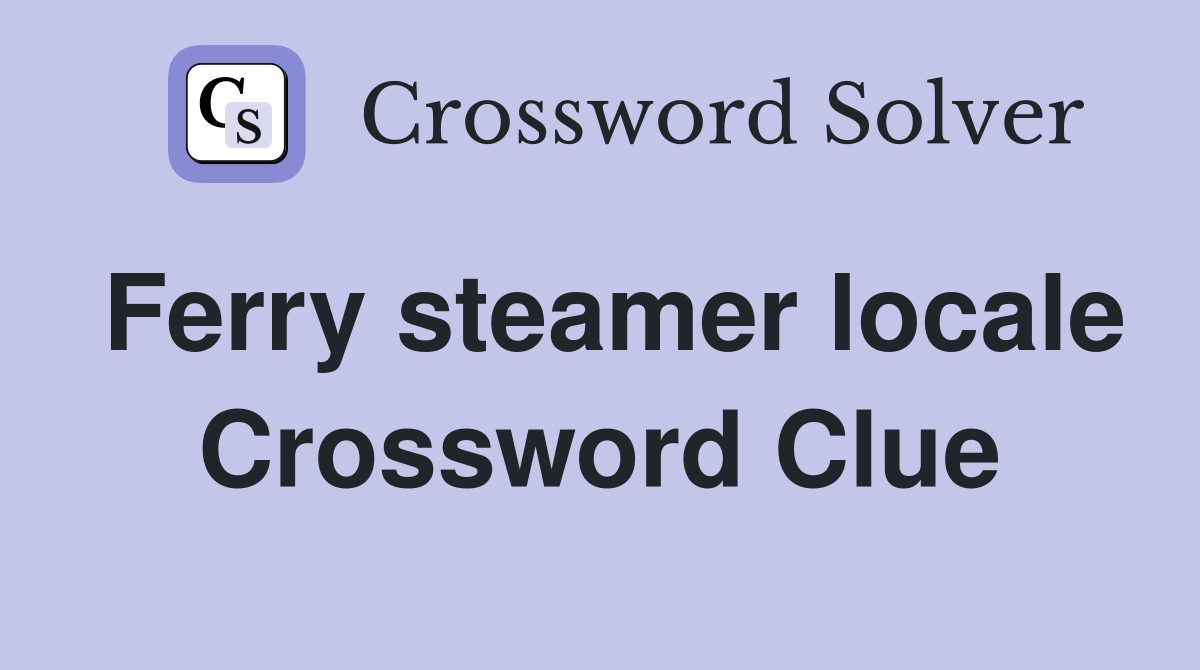 Ferry steamer locale Crossword Clue