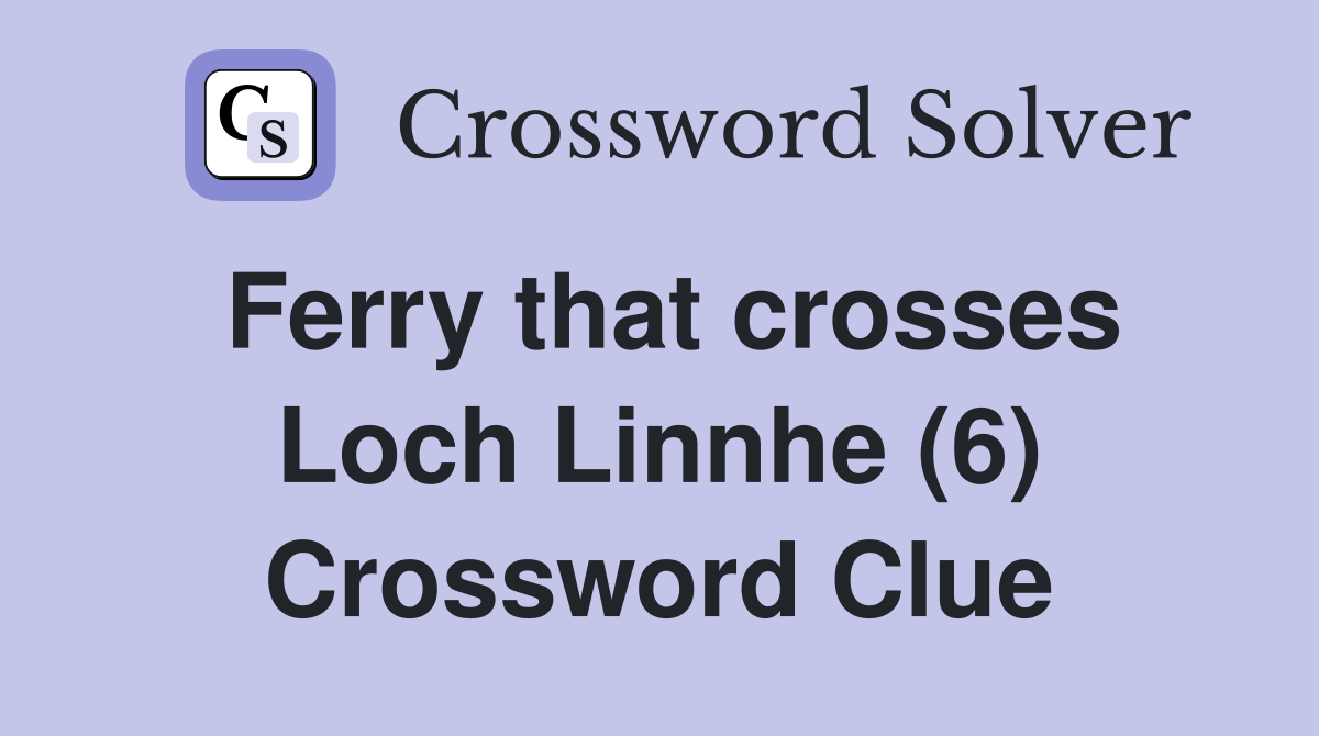 Ferry that crosses Loch Linnhe (6) Crossword Clue