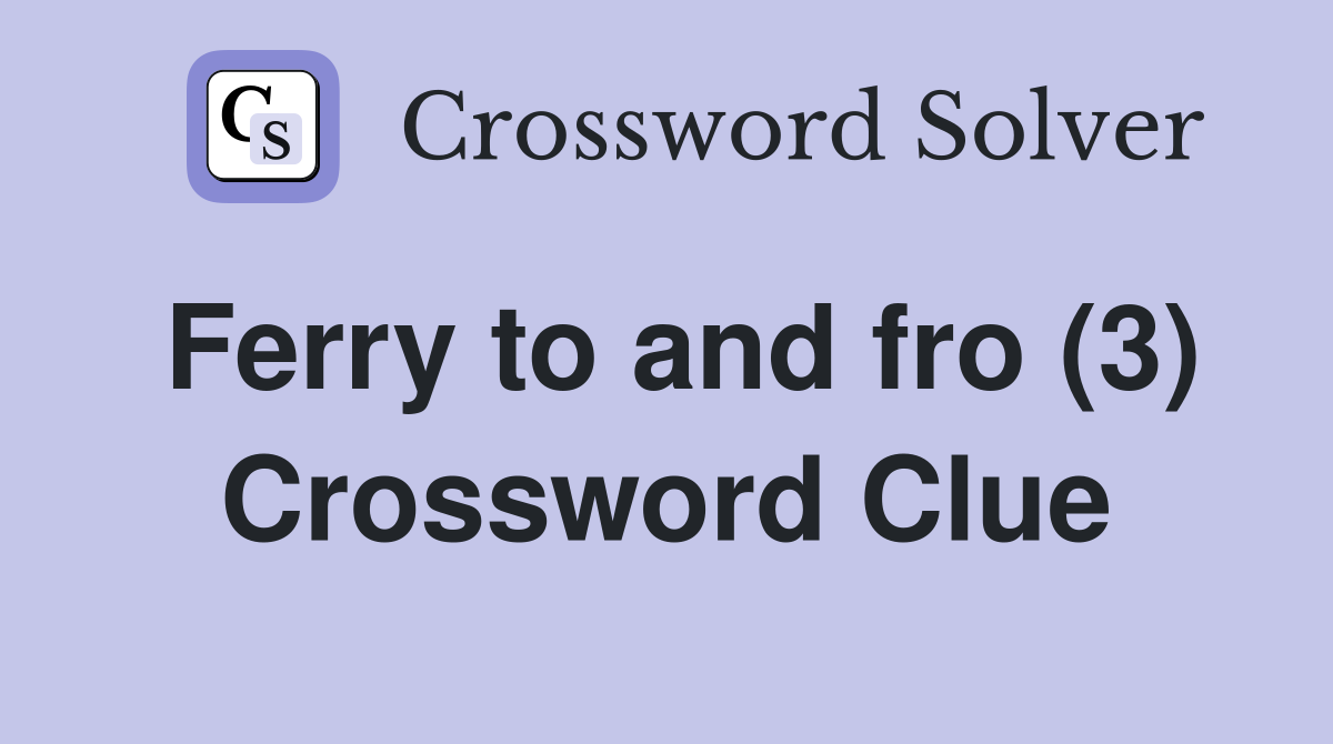 Ferry to and fro (3) Crossword Clue