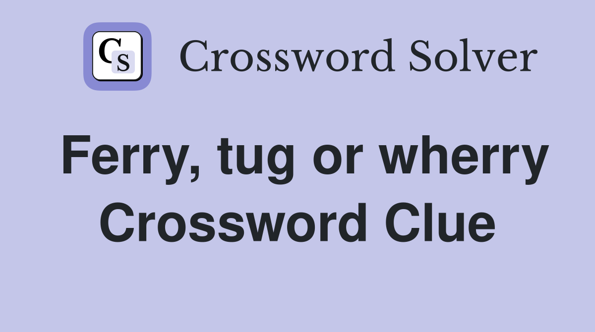Ferry, tug or wherry Crossword Clue