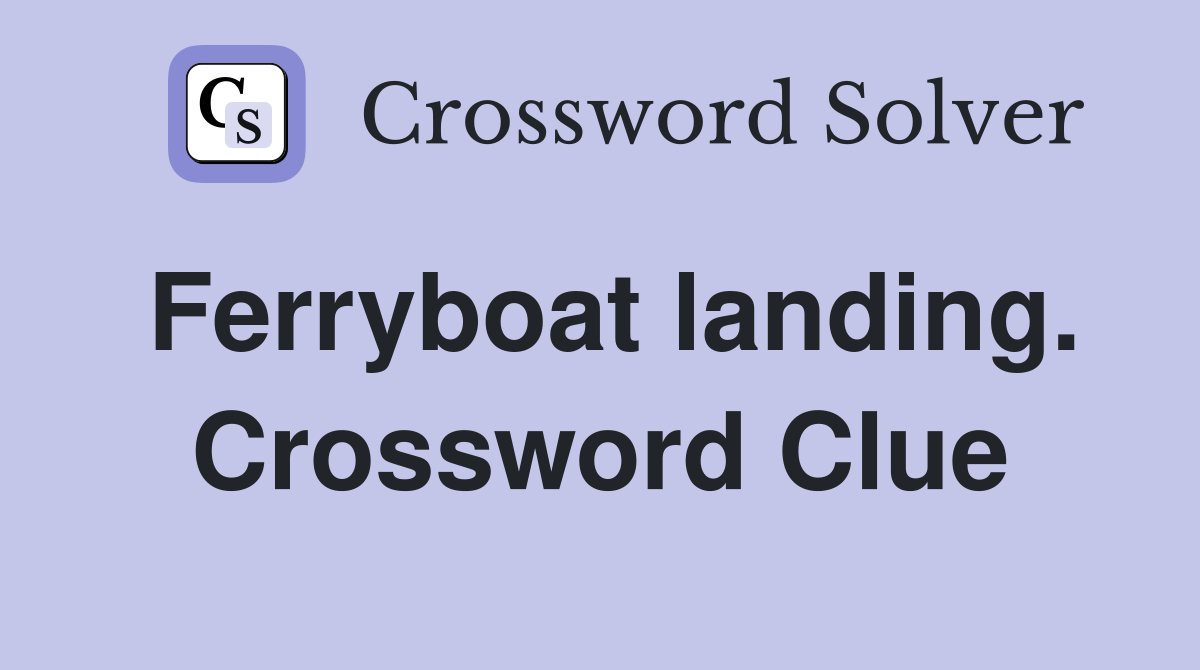 Ferryboat landing. Crossword Clue