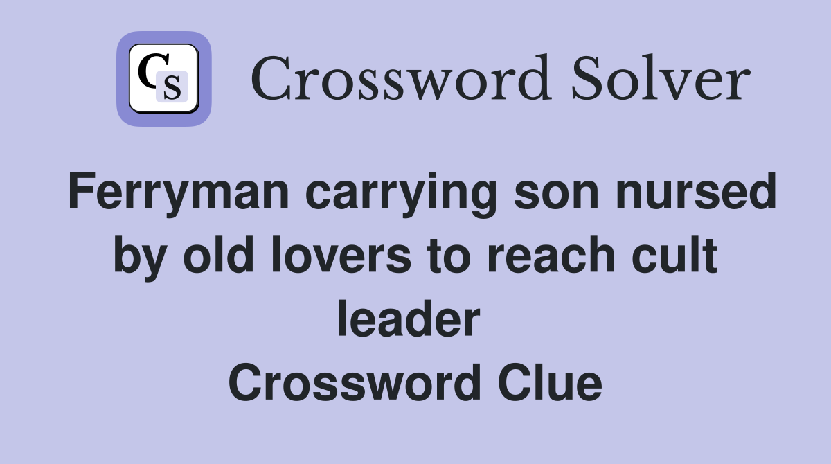 Ferryman carrying son nursed by old lovers to reach cult leader  Crossword Clue