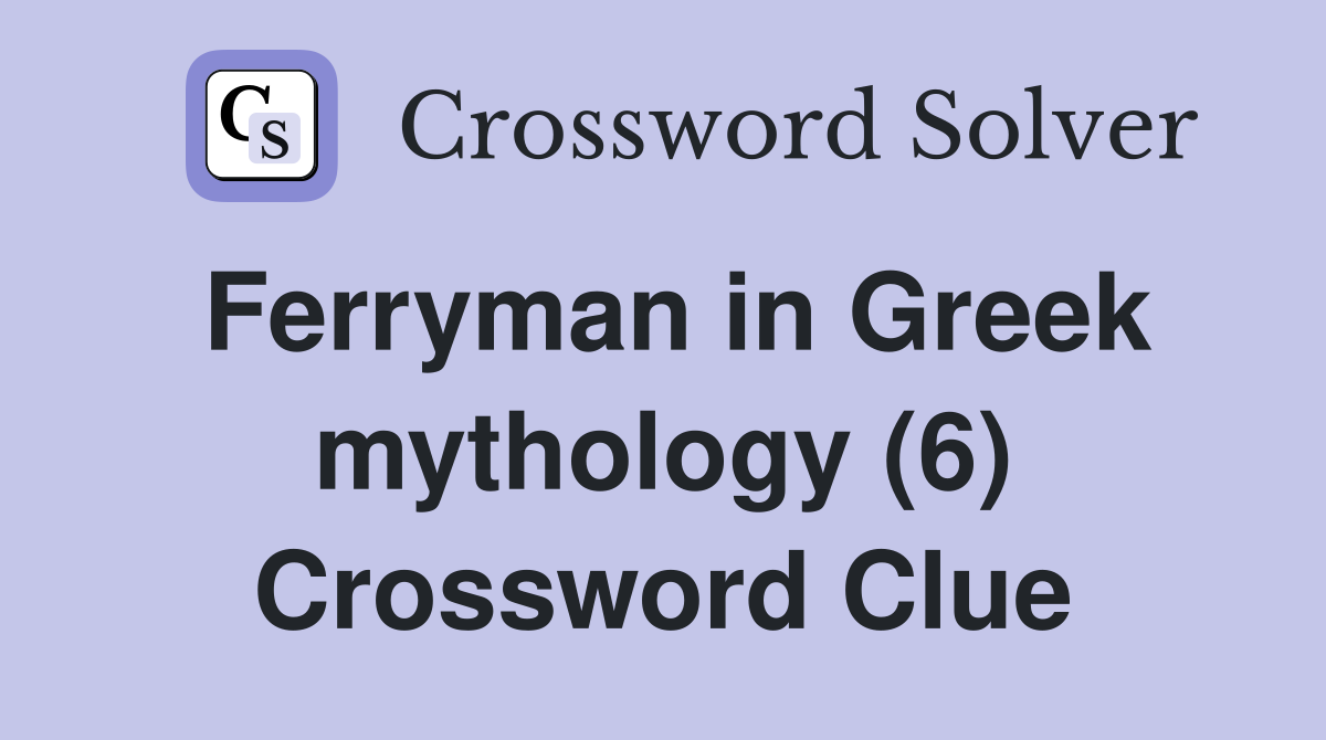 Ferryman in Greek mythology (6) Crossword Clue