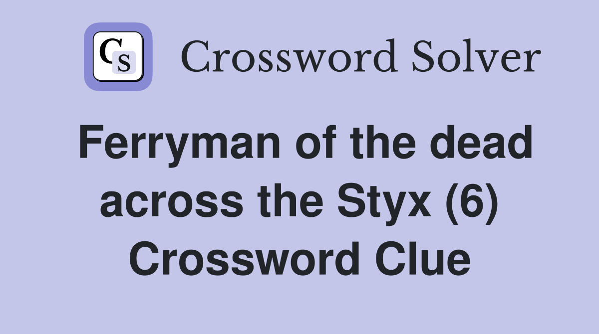 Ferryman of the dead across the Styx (6) Crossword Clue
