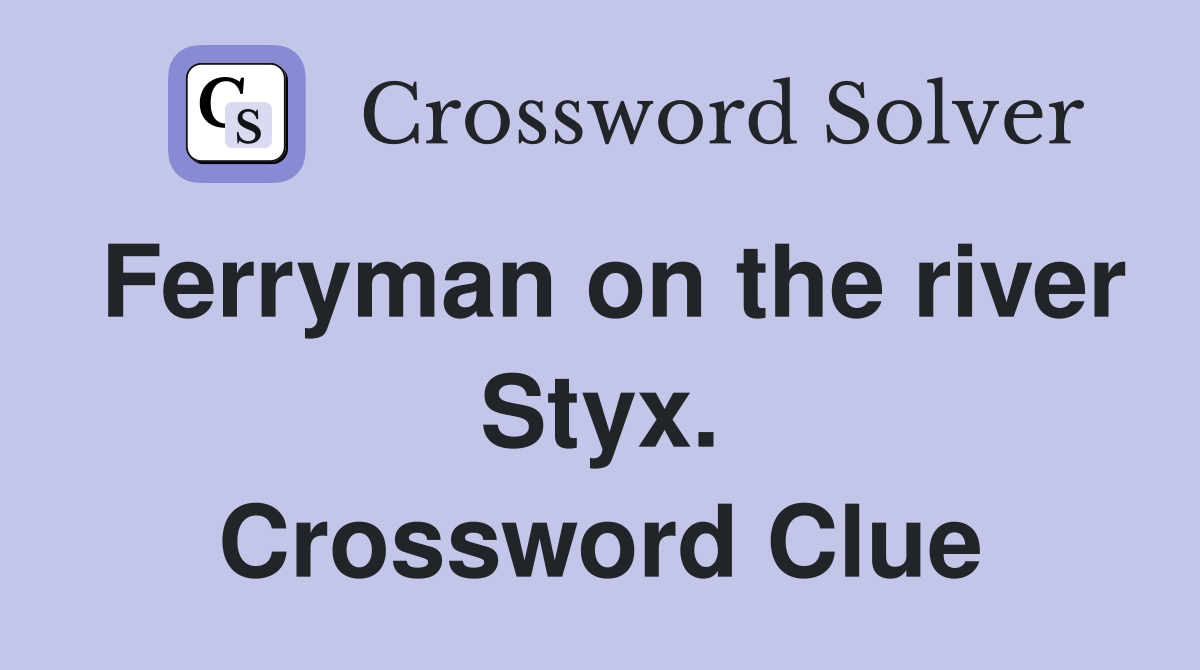 Ferryman on the river Styx. Crossword Clue