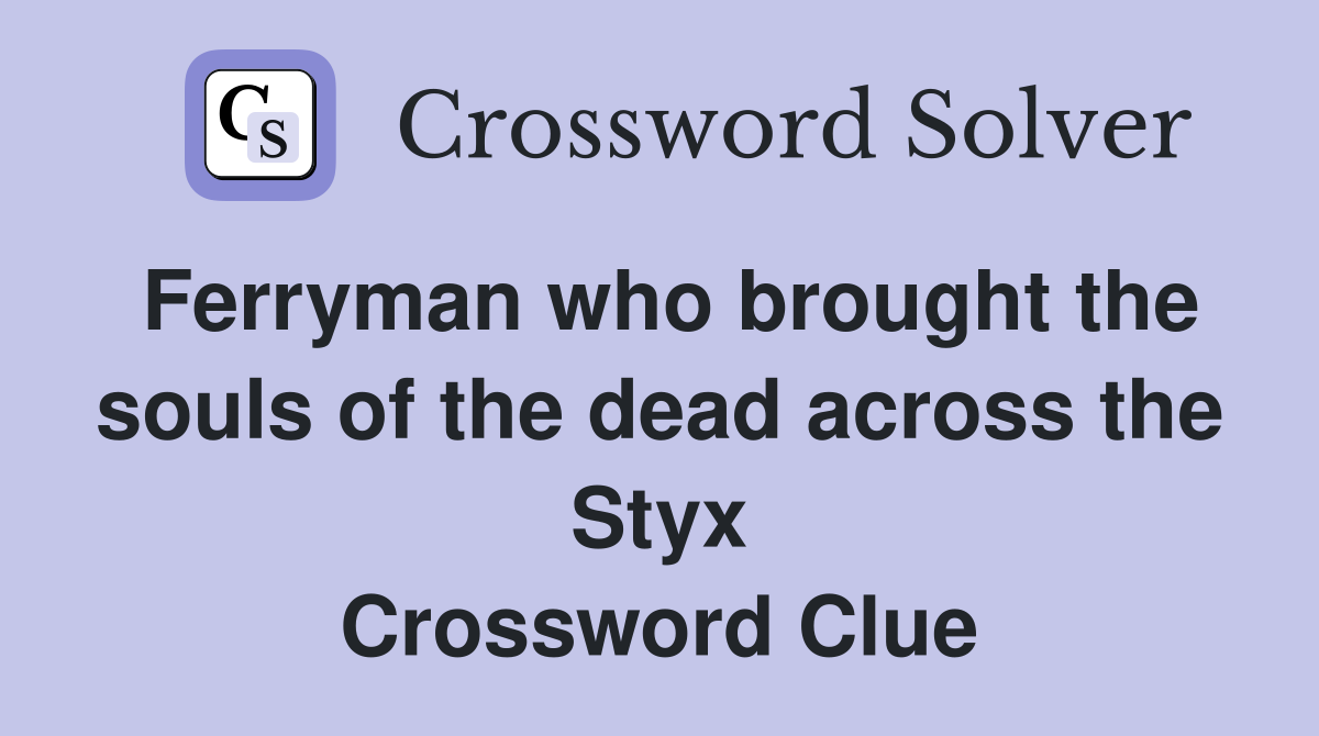 Ferryman who brought the souls of the dead across the Styx Crossword Clue