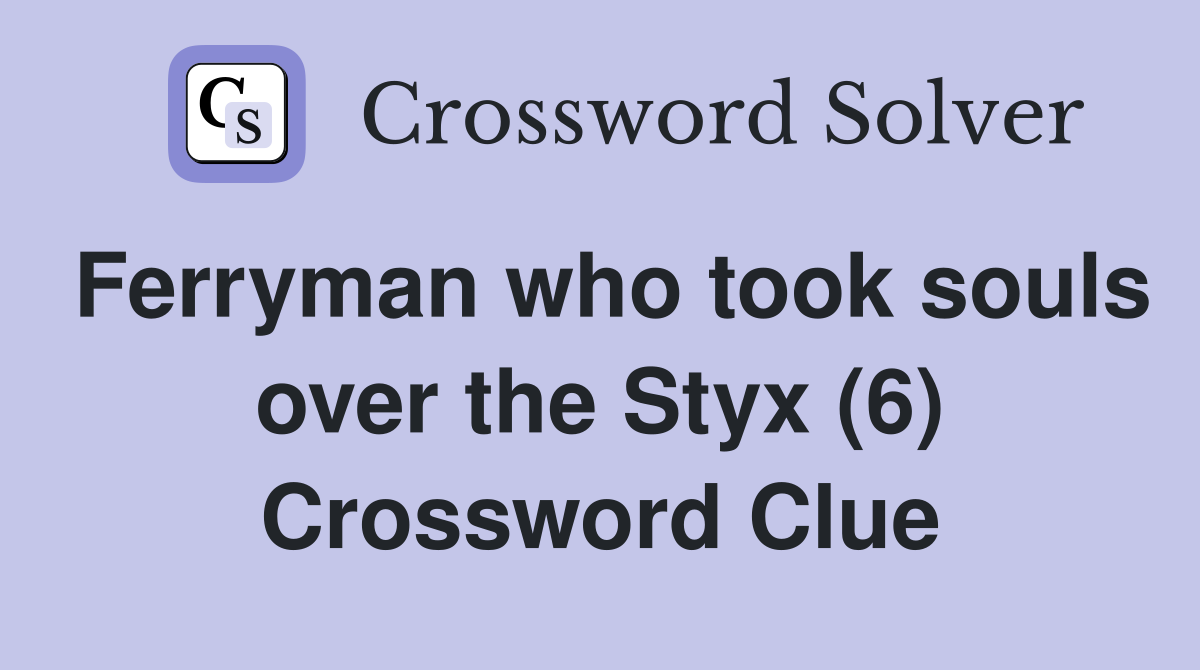 Ferryman who took souls over the Styx (6) Crossword Clue