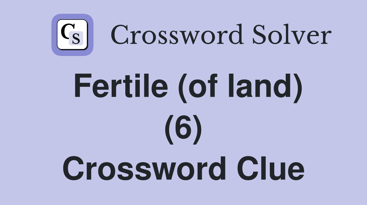Fertile (of land) (6) Crossword Clue
