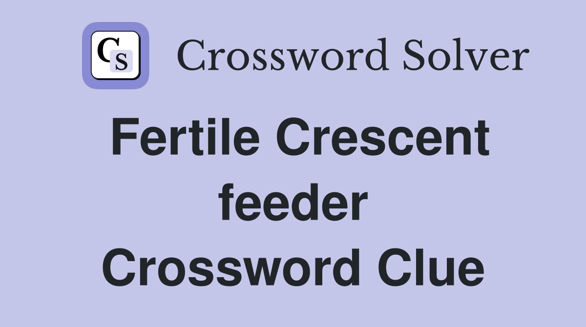 Fertile Crescent feeder Crossword Clue