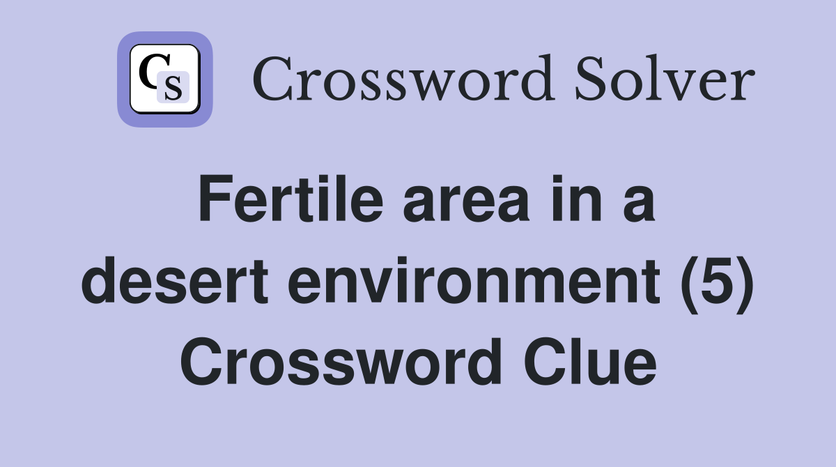 Fertile area in a desert environment (5) Crossword Clue