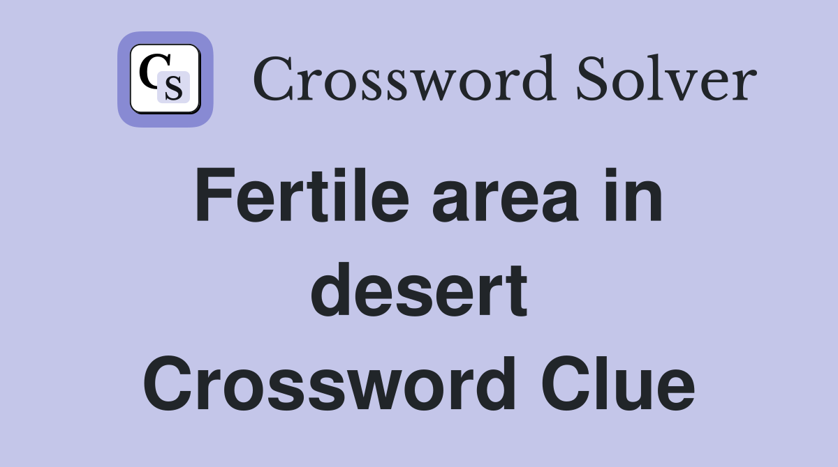 Fertile area in desert Crossword Clue