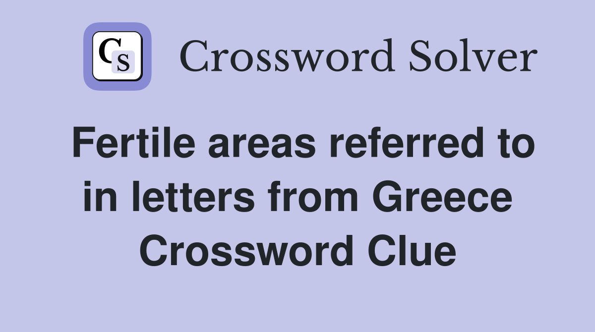 Fertile areas referred to in letters from Greece Crossword Clue