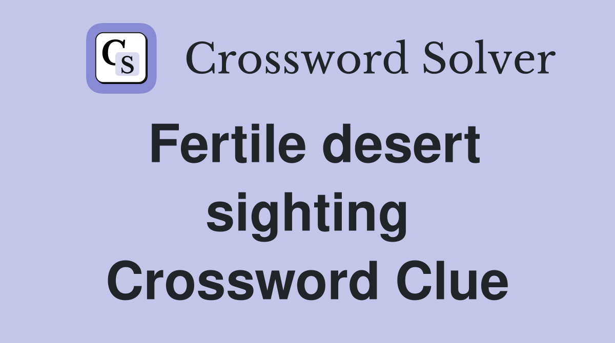 Fertile desert sighting Crossword Clue