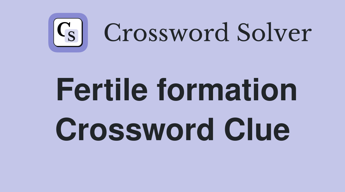 Fertile formation Crossword Clue