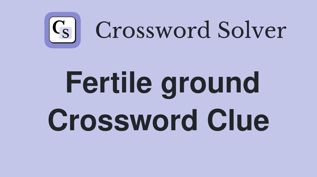Fertile ground Crossword Clue