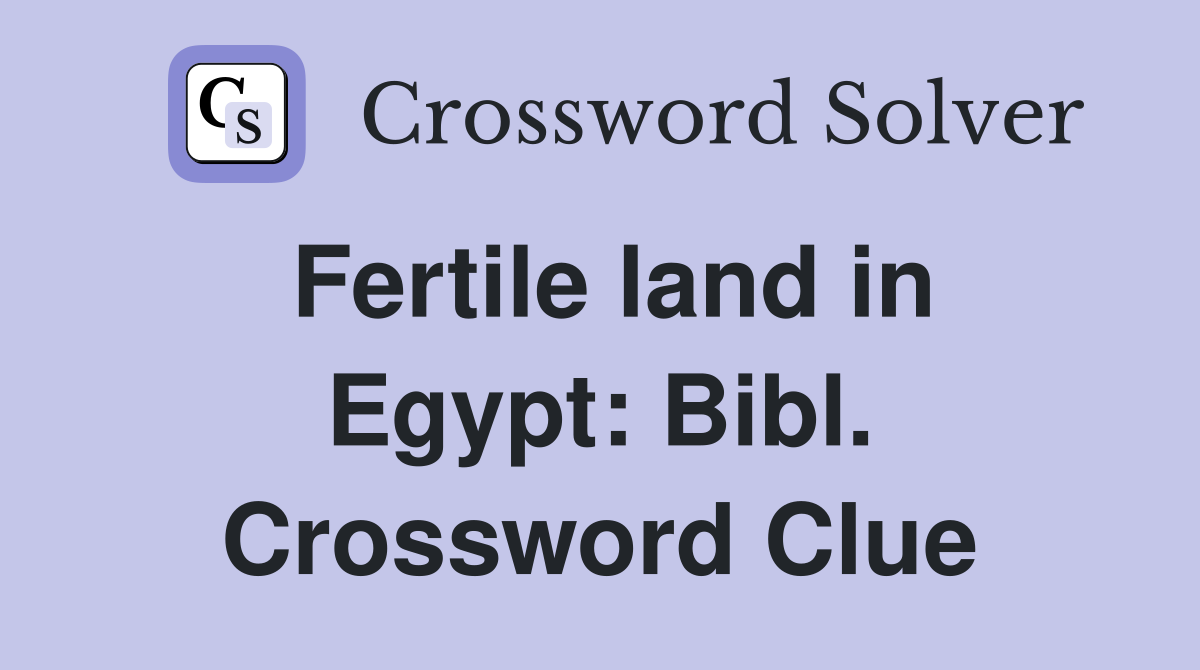 Fertile land in Egypt: Bibl. Crossword Clue