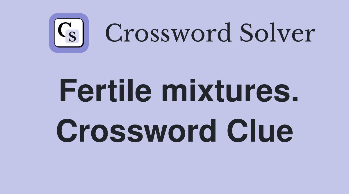 Fertile mixtures. Crossword Clue