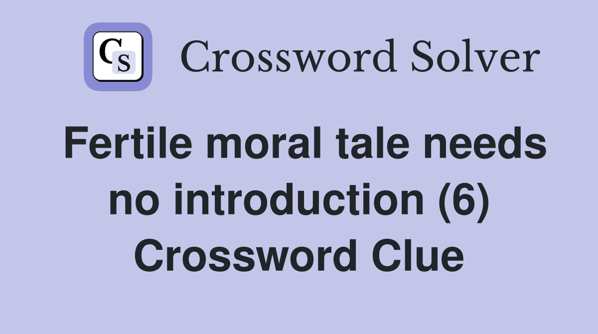 Fertile moral tale needs no introduction (6) Crossword Clue