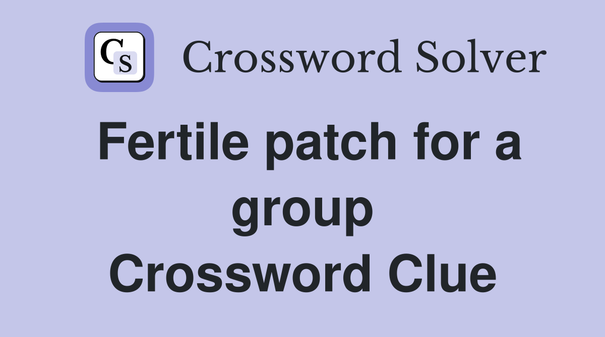 Fertile patch for a group Crossword Clue