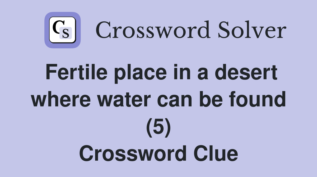 Fertile place in a desert where water can be found (5) Crossword Clue