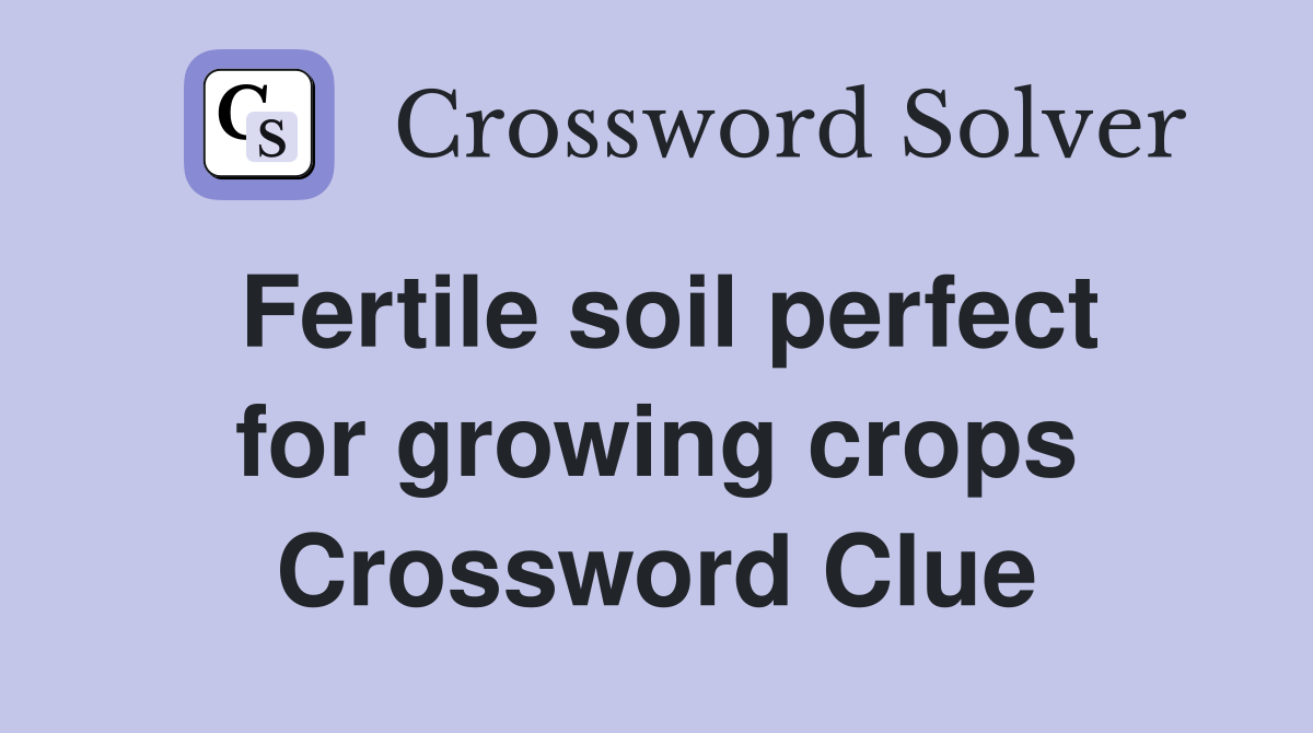 Fertile soil perfect for growing crops Crossword Clue