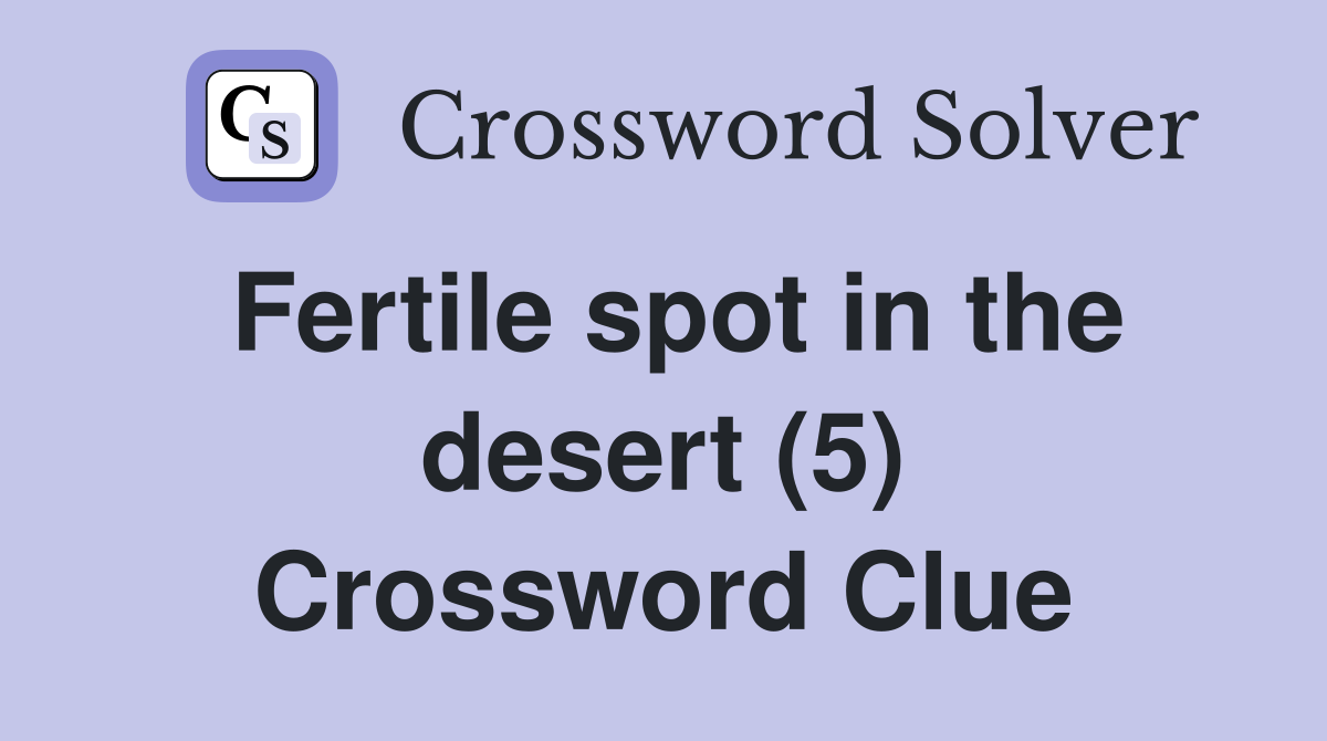 Fertile spot in the desert (5) Crossword Clue
