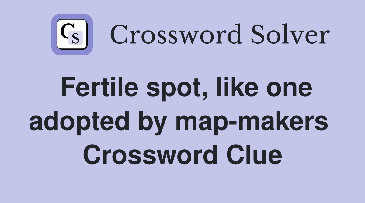 Fertile spot, like one adopted by map-makers  Crossword Clue