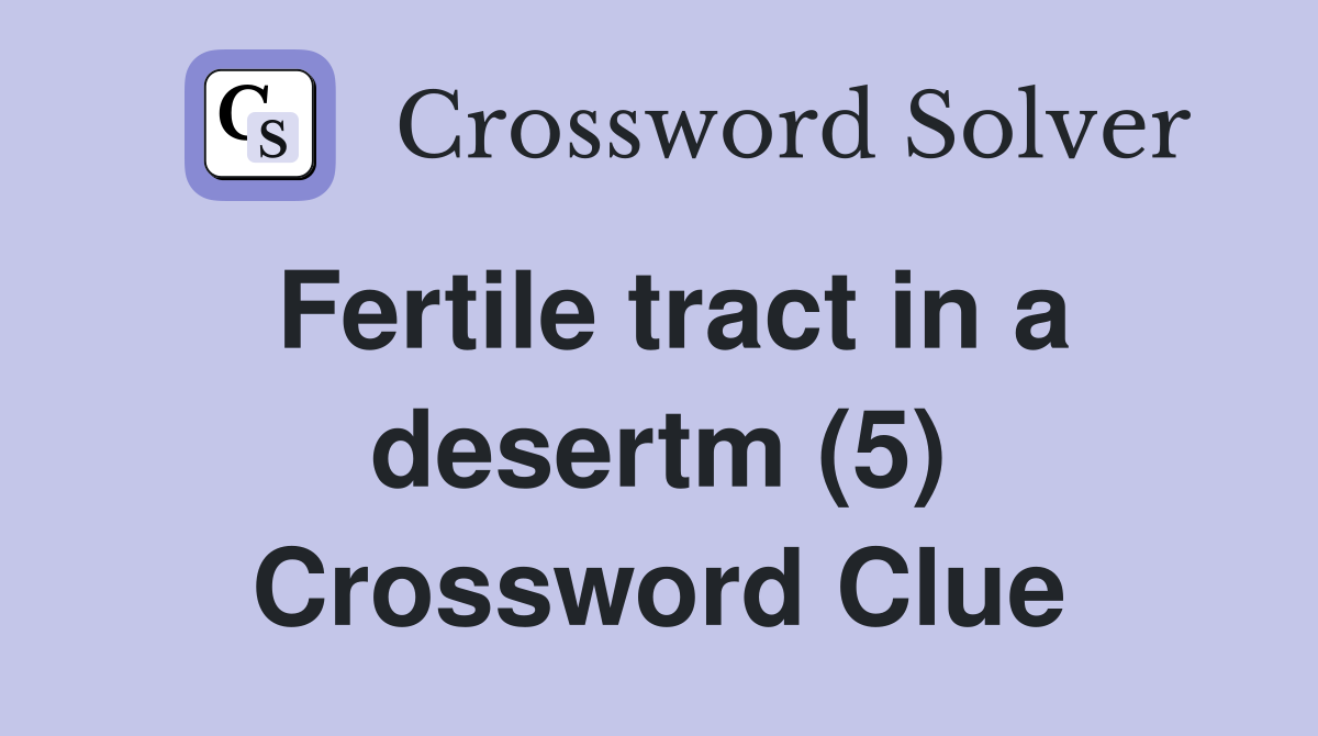 Fertile tract in a desertm (5) Crossword Clue