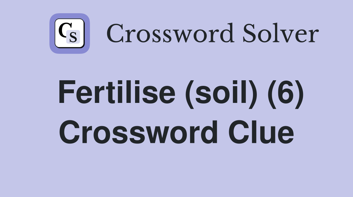 Fertilise (soil) (6) Crossword Clue