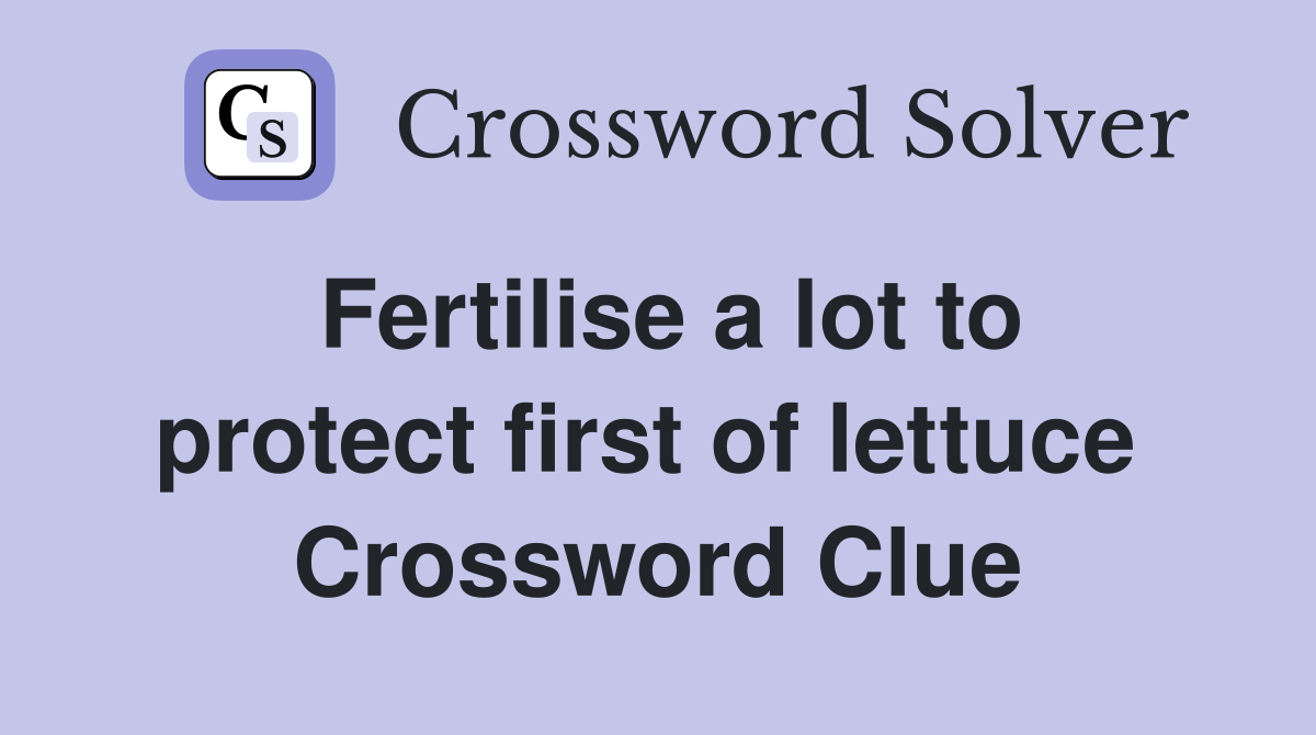 Fertilise a lot to protect first of lettuce  Crossword Clue